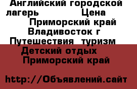 Английский городской лагерь Sunshine › Цена ­ 13 500 - Приморский край, Владивосток г. Путешествия, туризм » Детский отдых   . Приморский край